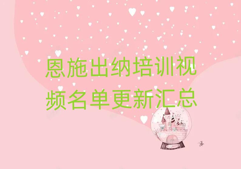 恩施出纳培训视频名单更新汇总