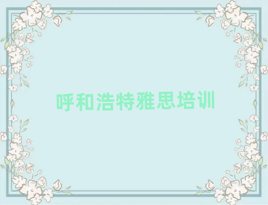 4月呼和浩特雅思集训机构名单一览