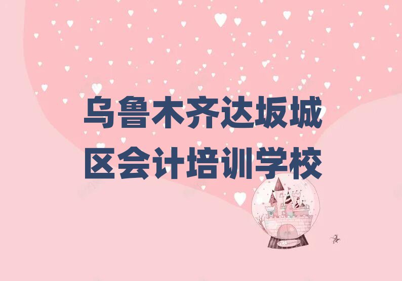 4月乌鲁木齐会计培训学校推荐一览