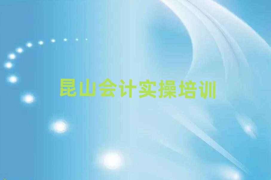 昆山会计实操哪里有学会计实操培训班名单更新汇总