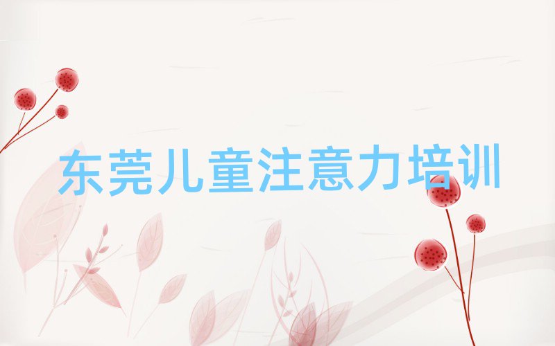 4月东莞孩子注意力不集中集训机构