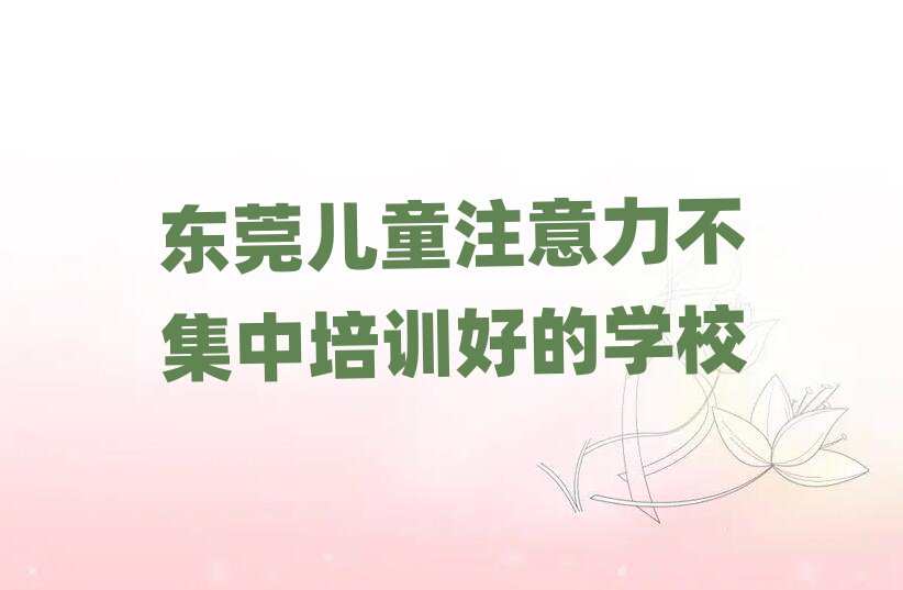 东莞儿童注意力不集中培训好的学校