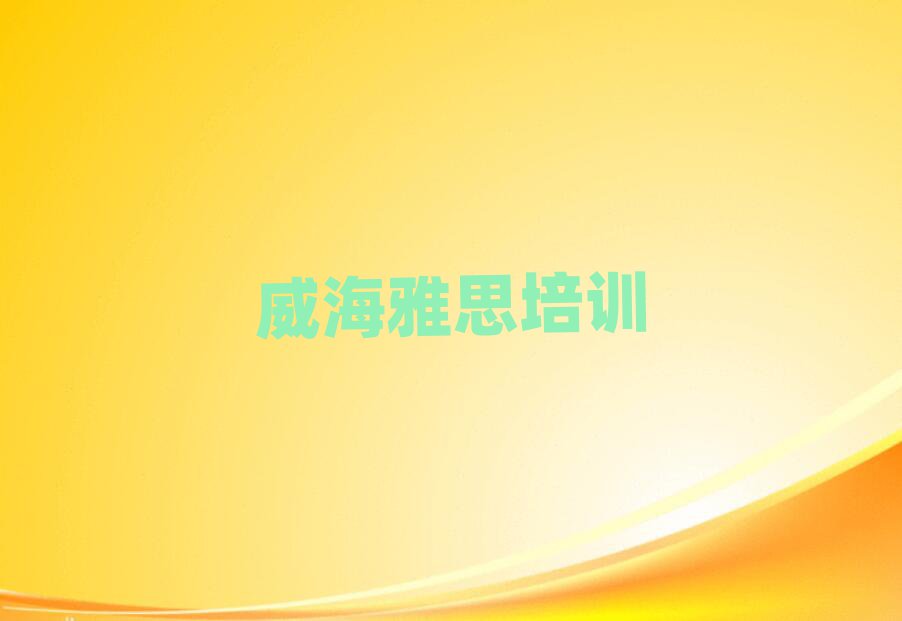威海文登区哪个雅思培训学校好