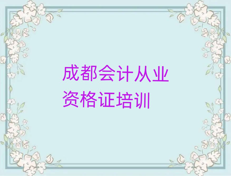 2025年成都成华区会计从业资格证培训机构推荐