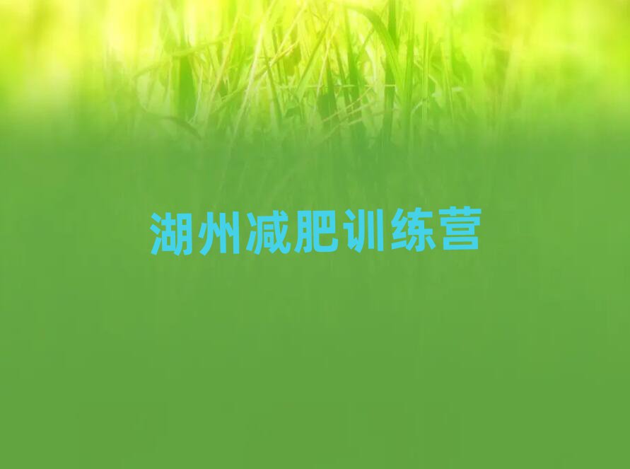 湖州魔鬼减肥训练营全封闭的减肥训练营名单更新汇总