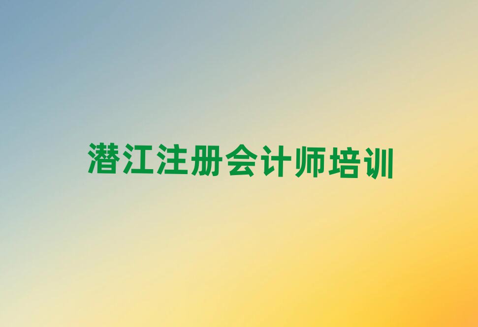 潜江注册会计师特训学校