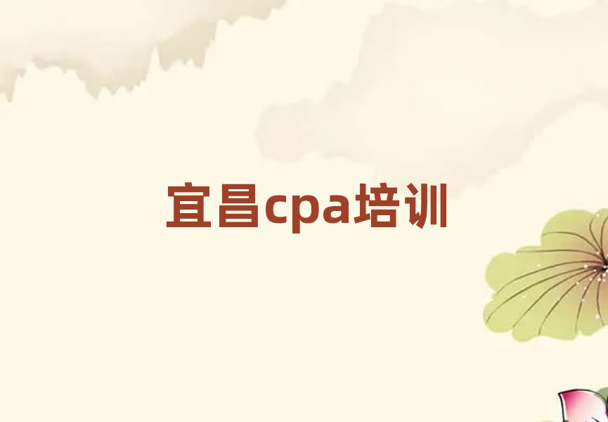 宜昌猇亭区cpa培训班种类名单一览