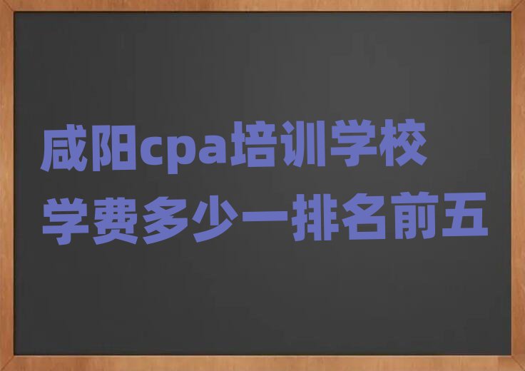 咸阳cpa培训学校学费多少一排名前五
