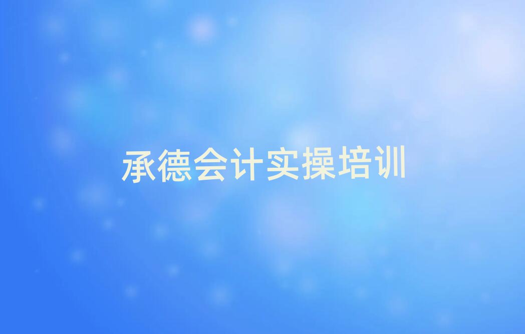 承德鹰手营子矿区会计实操最好的会计实操培训在哪里排名