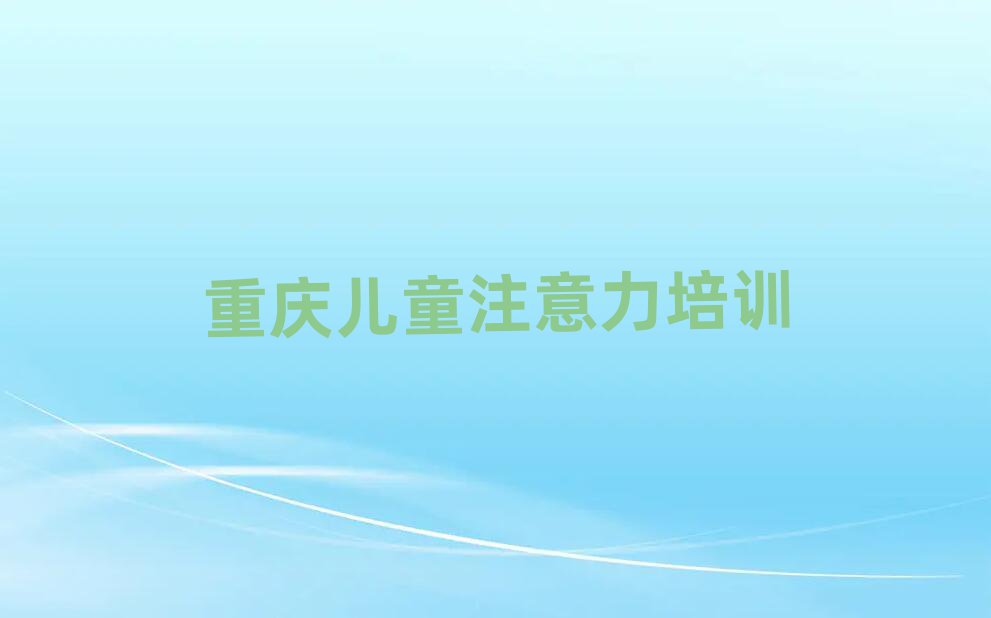 4月重庆少儿注意力不集中学校排名一览表