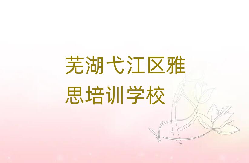 4月芜湖弋江区哪个学雅思的学校好