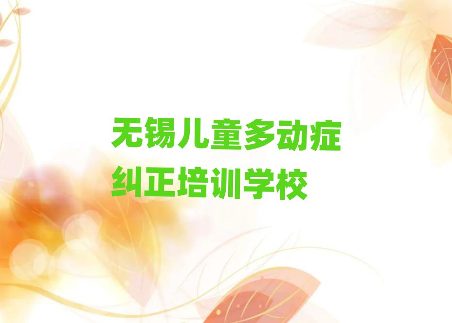 无锡新吴区儿童多动症纠正培训班是怎么学的呢名单更新汇总