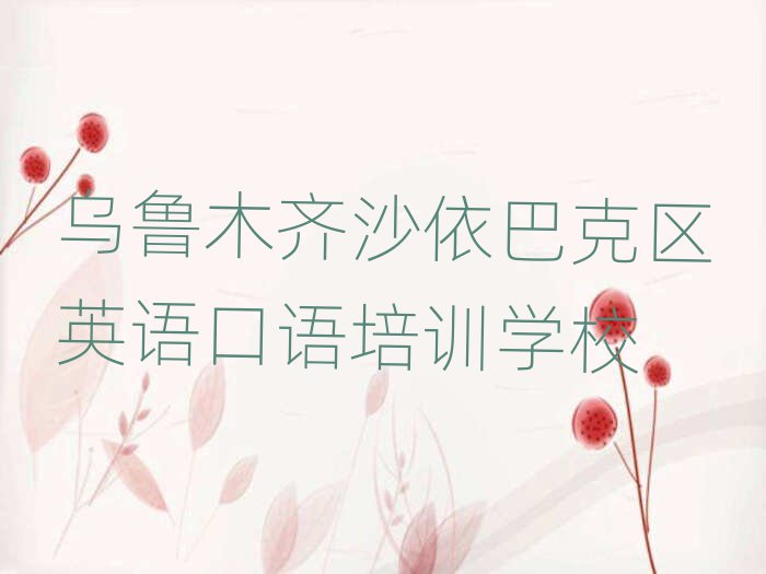 乌鲁木齐沙依巴克区英语口语培训班
