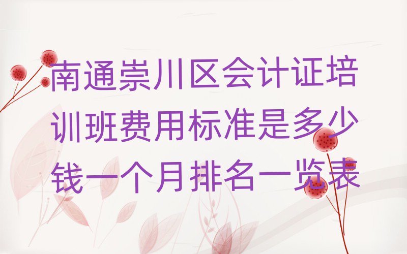 南通崇川区会计证培训班费用标准是多少钱一个月排名一览表