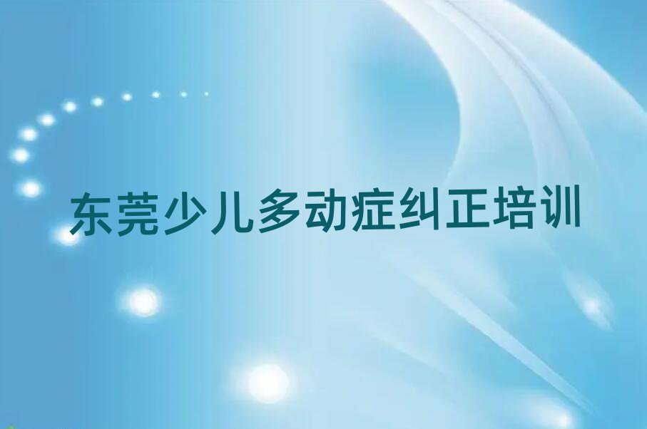 东莞少儿多动症纠正培训哪儿比较好呢