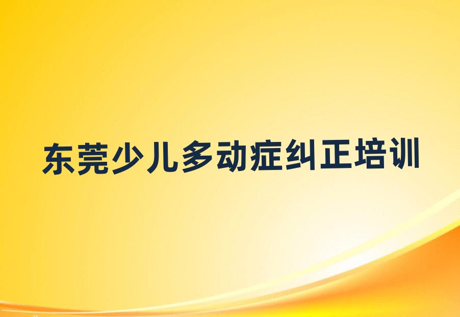 东莞少儿多动症纠正培训哪儿比较好呢