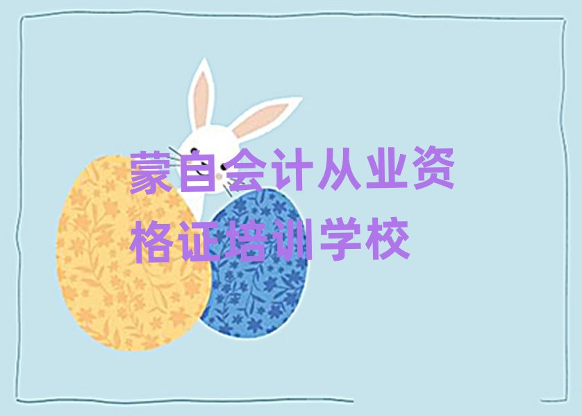 2025年蒙自会计从业资格证培训班实力排名名单