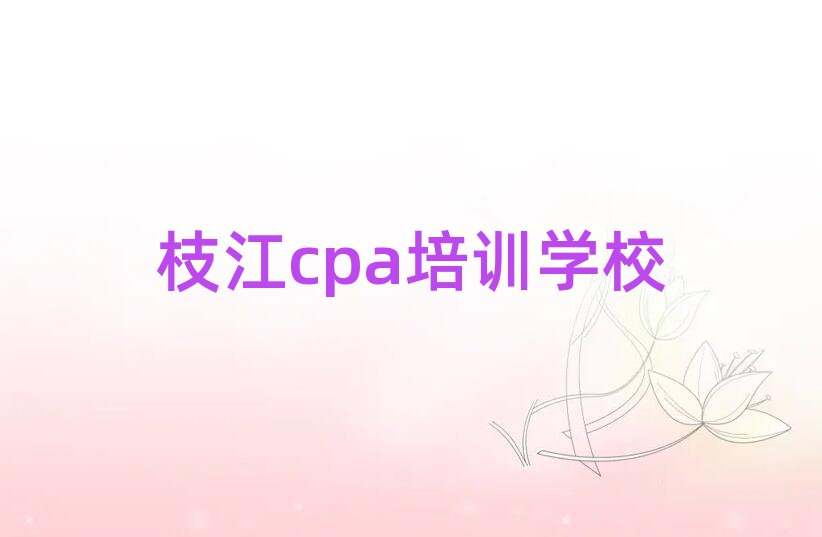 枝江专业cpa培训学校哪家好排名