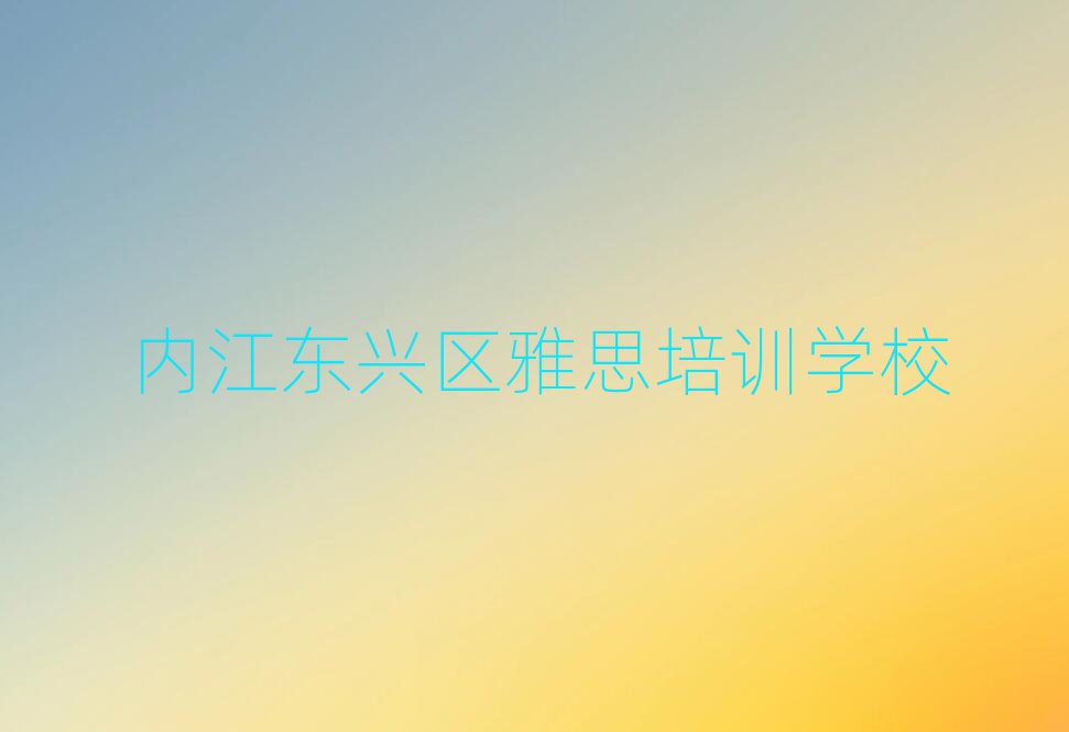 4月内江东兴区雅思培训辅导收费标准是多少钱一排名