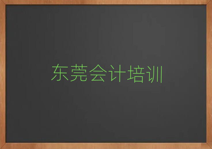 2025年东莞会计速成班学校哪个好实力排名名单