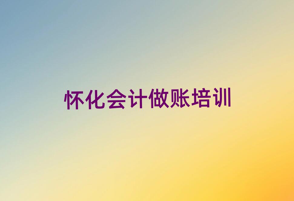 怀化鹤城区会计做账附近会计做账培训班价格