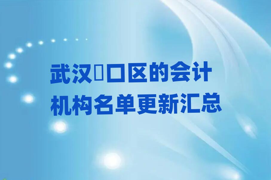武汉硚口区的会计机构名单更新汇总