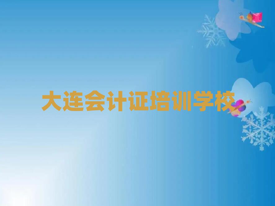 4月大连甘井子区会计证学校哪个好?排名一览表