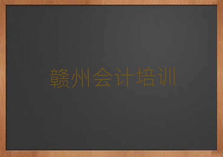 4月赣州会计培训营十大名单排名甄选