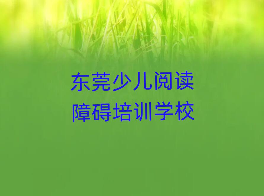东莞少儿阅读障碍哪家好名单更新汇总