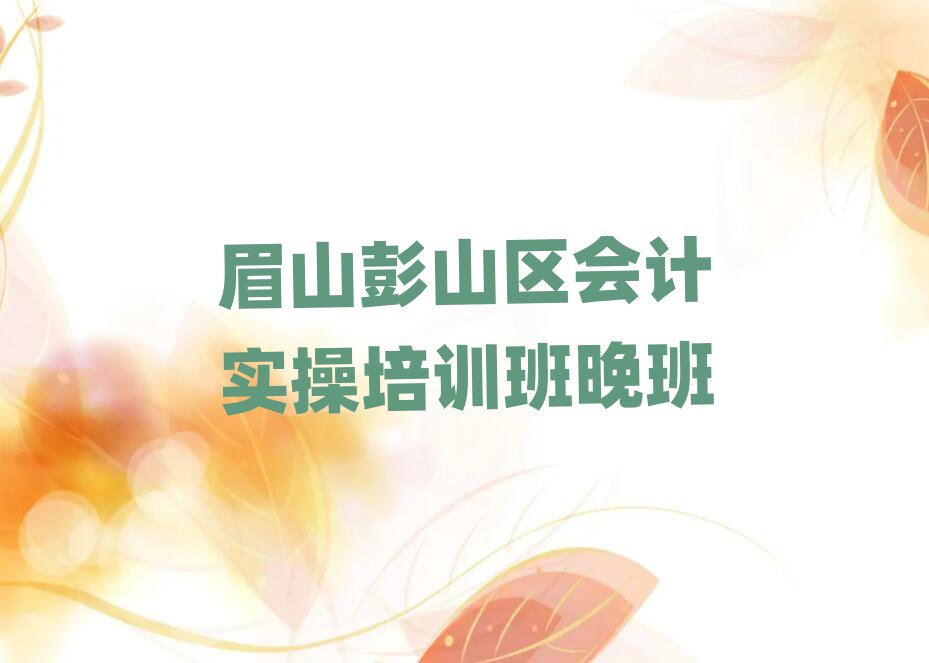 眉山彭山区会计实操培训班晚班