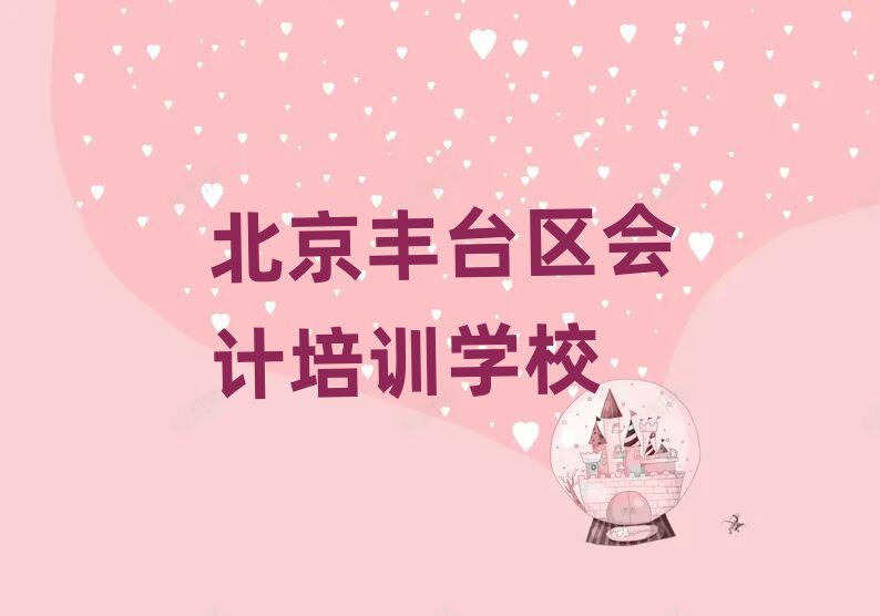 北京丰台区会计培训班多少钱排名更新
