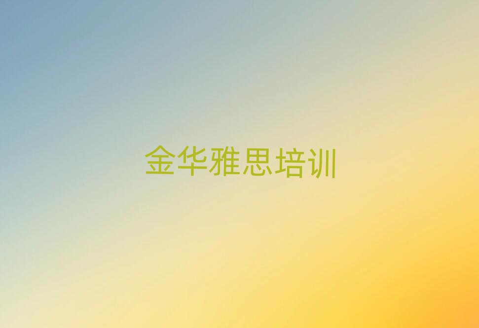 2025年金华婺城区比较好雅思培训课程排名前五