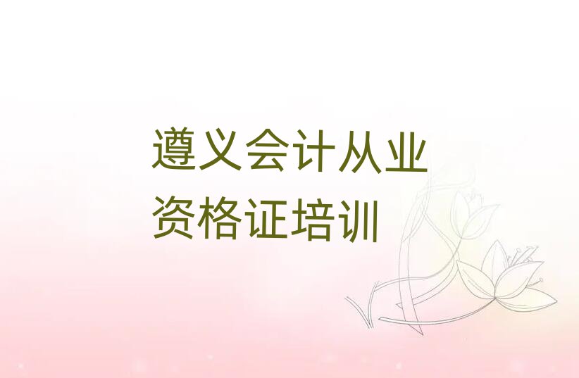 2025年遵义市红花岗区正规会计从业资格证班名单一览