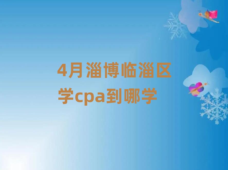 4月淄博临淄区学cpa到哪学