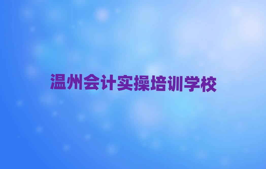 4月温州学会计实操哪家学校好
