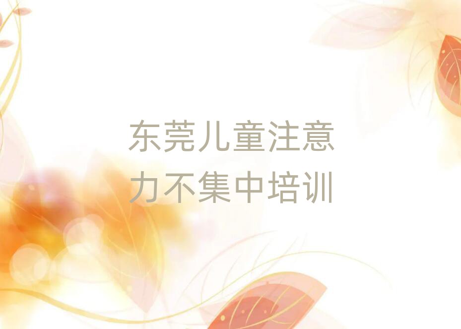 东莞儿童注意力不集中学校有哪些名单榜首一览