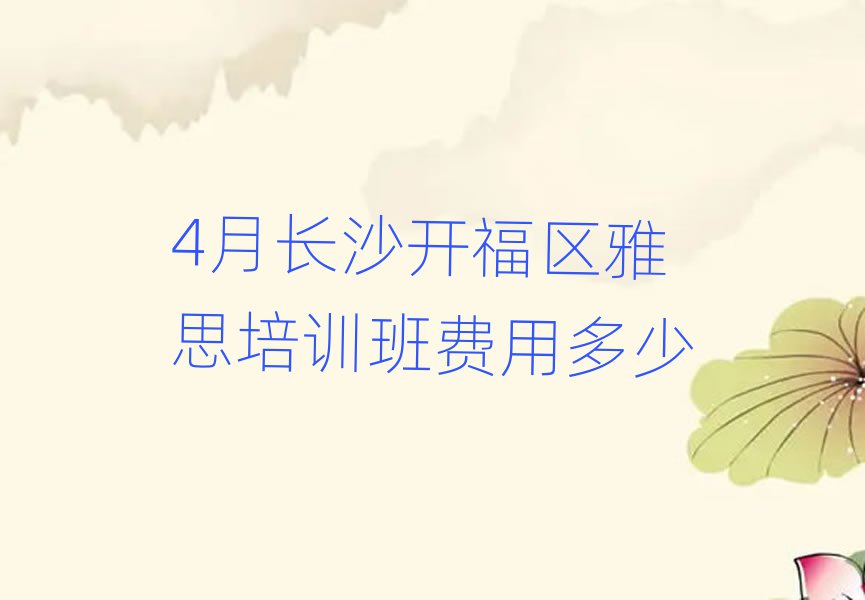 4月长沙开福区雅思培训班费用多少