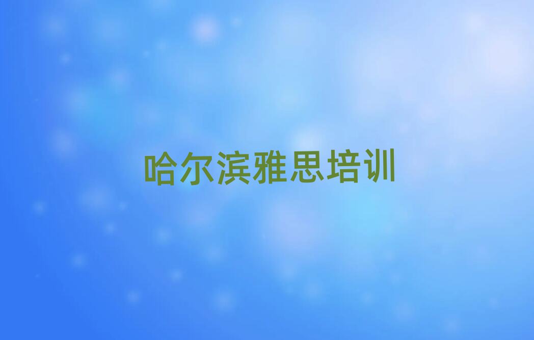 哈尔滨在哪里可以学雅思排名公布