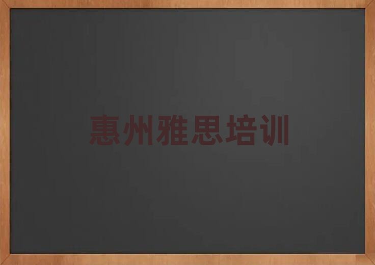 2025年惠州学雅思的学校名单榜首重磅公布