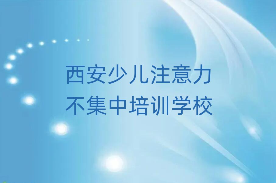 西安少儿注意力不集中培训费值得推荐的名单榜首一览