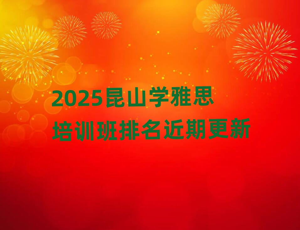 2025昆山学雅思培训班排名近期更新