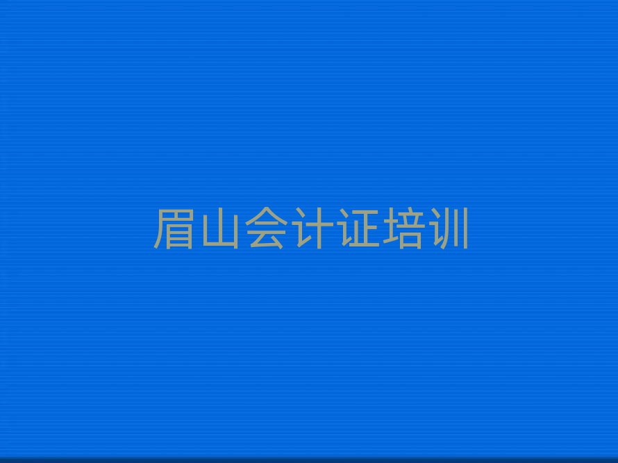 眉山哪里学会计证比较好名单榜首重磅公布