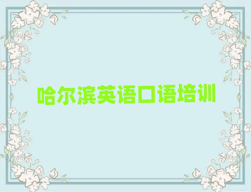 2025年哈尔滨南岗区英语口语哪里的英语口语培训班好