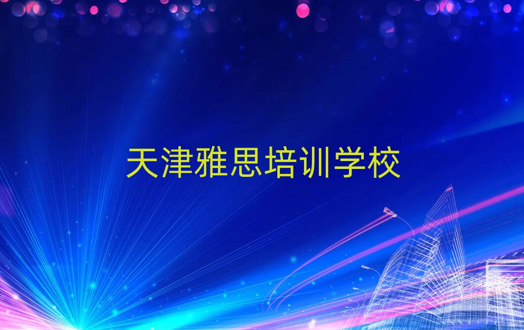 天津学雅思到哪里学十大排名名单公布