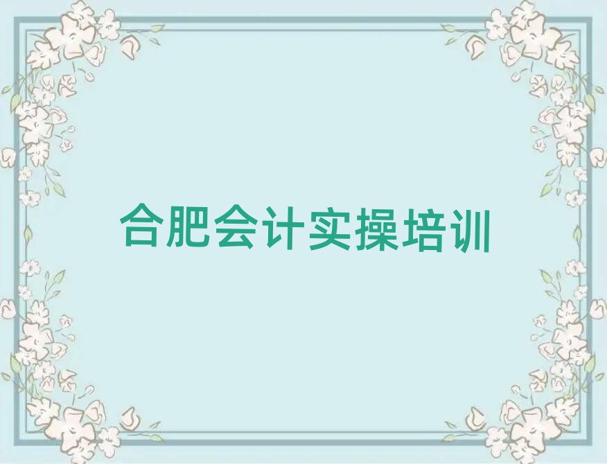 合肥学会计实操上什么学校精选名单出炉