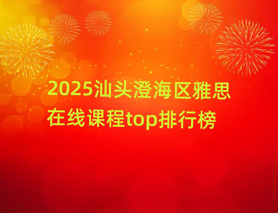 2025汕头澄海区雅思在线课程top排行榜