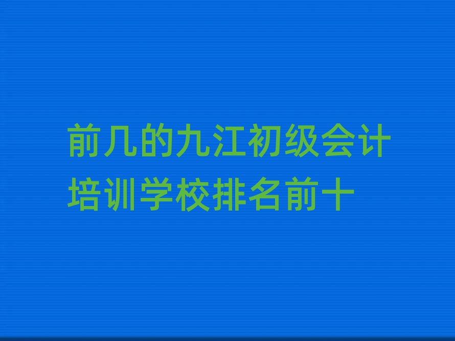 前几的九江初级会计培训学校排名前十