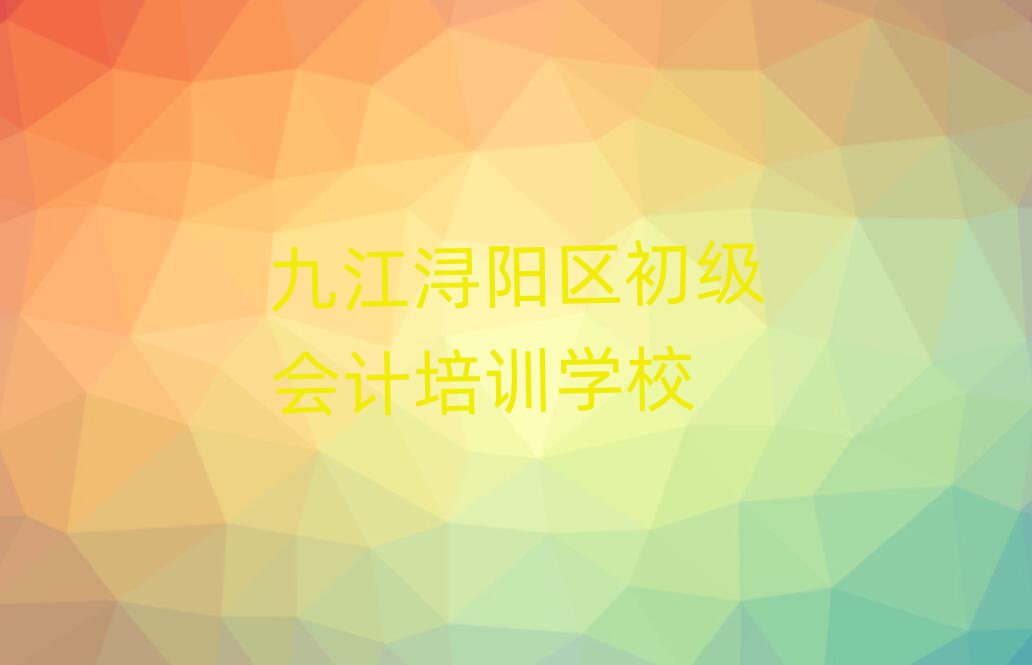 前几的九江初级会计培训学校排名前十