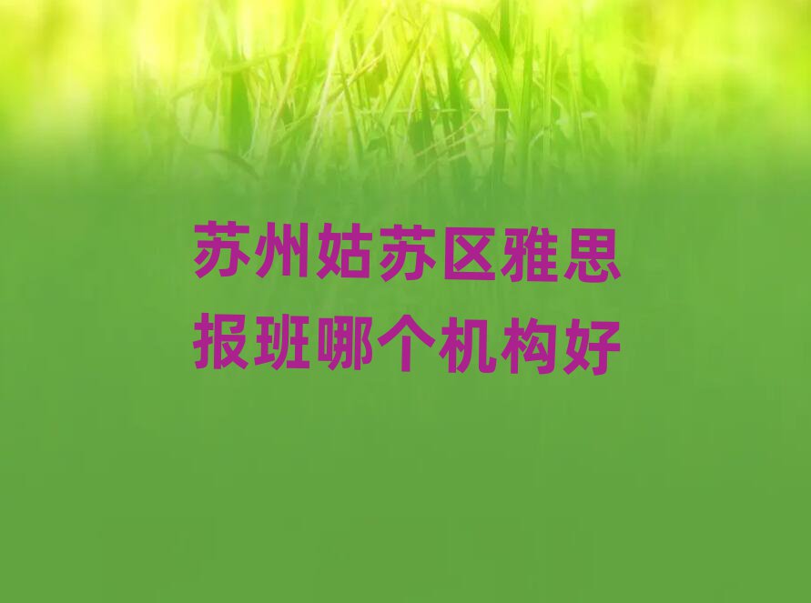 苏州姑苏区雅思报班哪个机构好