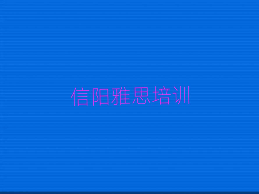 5月信阳教雅思的学校名单总览公布一览表